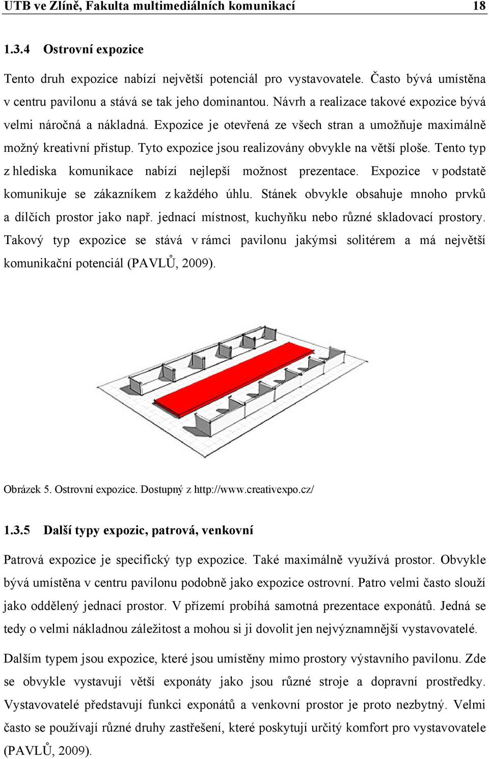 Expozice je otevřená ze všech stran a umožňuje maximálně možný kreativní přístup. Tyto expozice jsou realizovány obvykle na větší ploše.