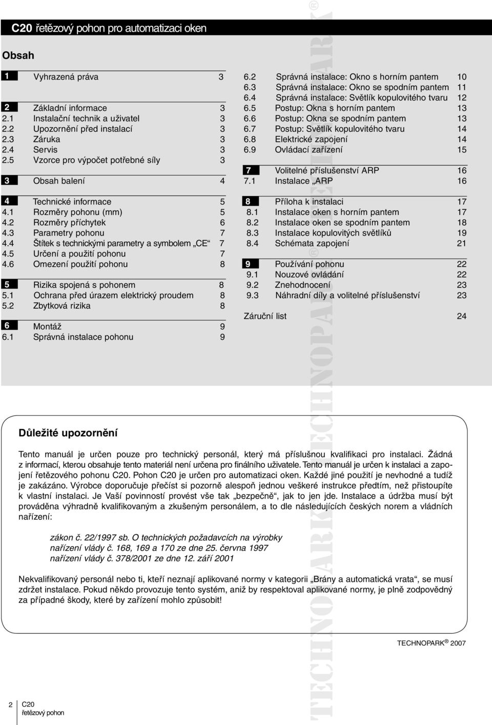 4 Štítek s technickými parametry a symbolem CE 7 4.5 Určení a použití pohonu 7 4.6 Omezení použití pohonu 8 5 Rizika spojená s pohonem 8 5. Ochrana před úrazem elektrický proudem 8 5.