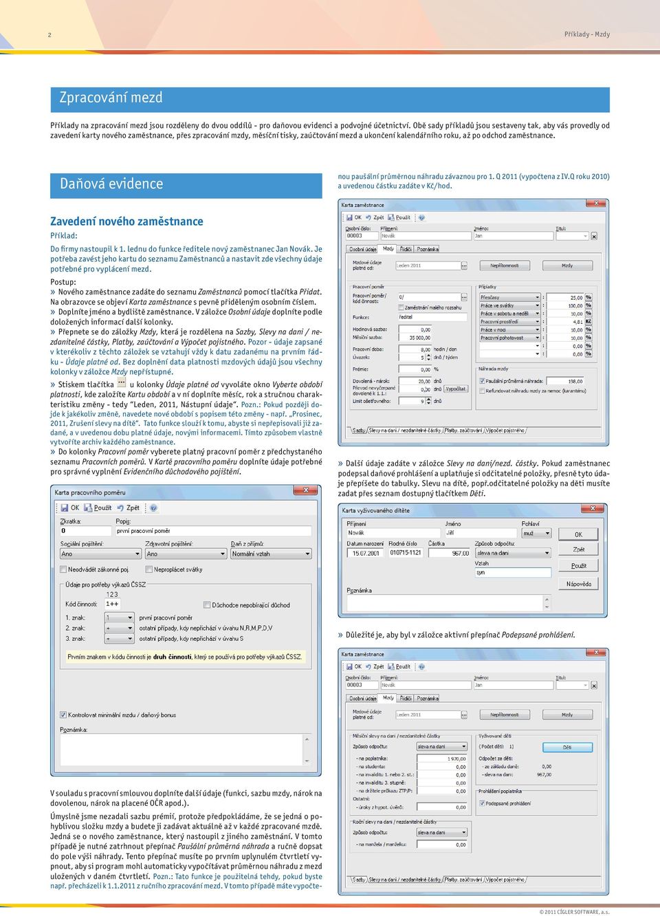 zaměstnance. Daňová evidence V souladu s pracovní smlouvou doplníte další údaje (funkci, sazbu mzdy, nárok na dovolenou, nárok na placené OČR apod.).