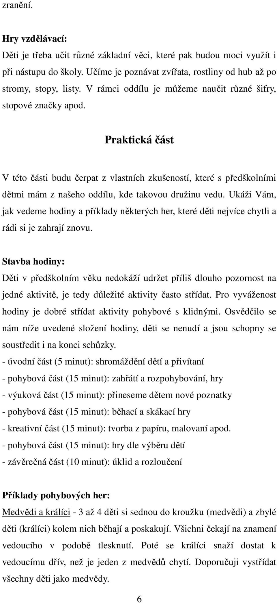 Praktická část V této části budu čerpat z vlastních zkušeností, které s předškolními dětmi mám z našeho oddílu, kde takovou družinu vedu.