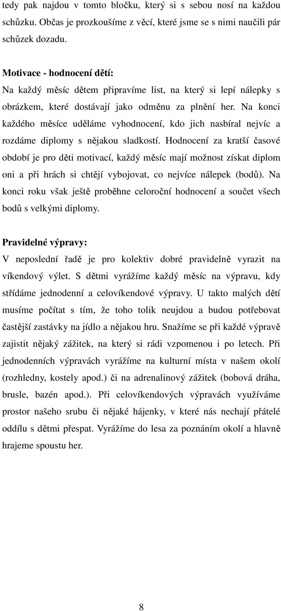 Na konci každého měsíce uděláme vyhodnocení, kdo jich nasbíral nejvíc a rozdáme diplomy s nějakou sladkostí.