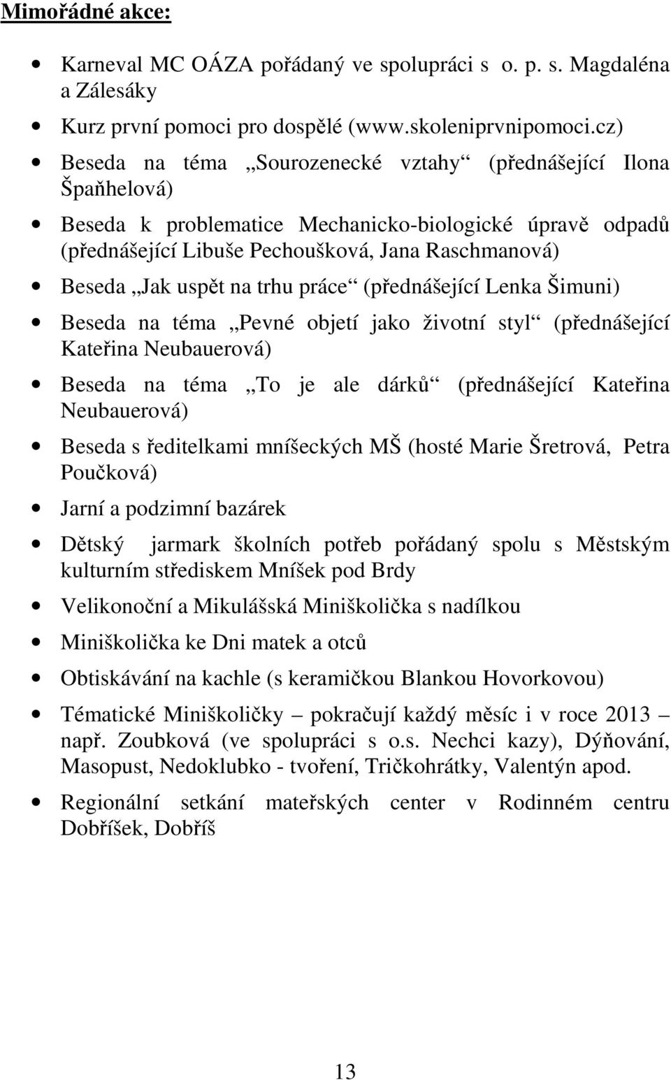 na trhu práce (přednášející Lenka Šimuni) Beseda na téma Pevné objetí jako životní styl (přednášející Kateřina Neubauerová) Beseda na téma To je ale dárků (přednášející Kateřina Neubauerová) Beseda s