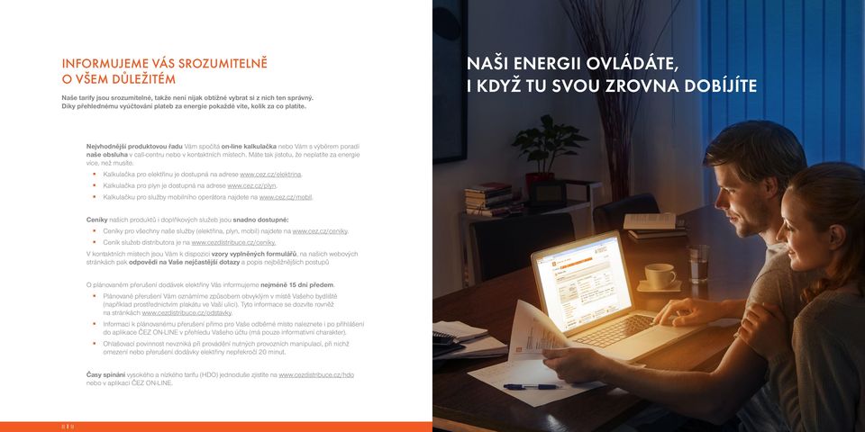 NAŠI ENERGII OVLÁDÁTE, I KDYŽ TU SVOU ZROVNA DOBÍJÍTE Nejvhodnější produktovou řadu Vám spočítá on-line kalkulačka nebo Vám s výběrem poradí naše obsluha v call-centru nebo v kontaktních místech.