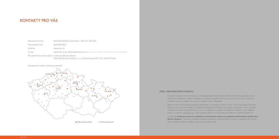 , Guldenerova 2577/19, 326 00 Plzeň Zákaznická centra a Smluvní partneři ÚSTÍ NAD LABEM LIBEREC HRADEC KRÁLOVÉ KARLOVY VARY PLZEŇ PRAHA PARDUBICE OLOMOUC OSTRAVA ÚČEL ZÁKAZNICKÉHO KODEXU Smyslem