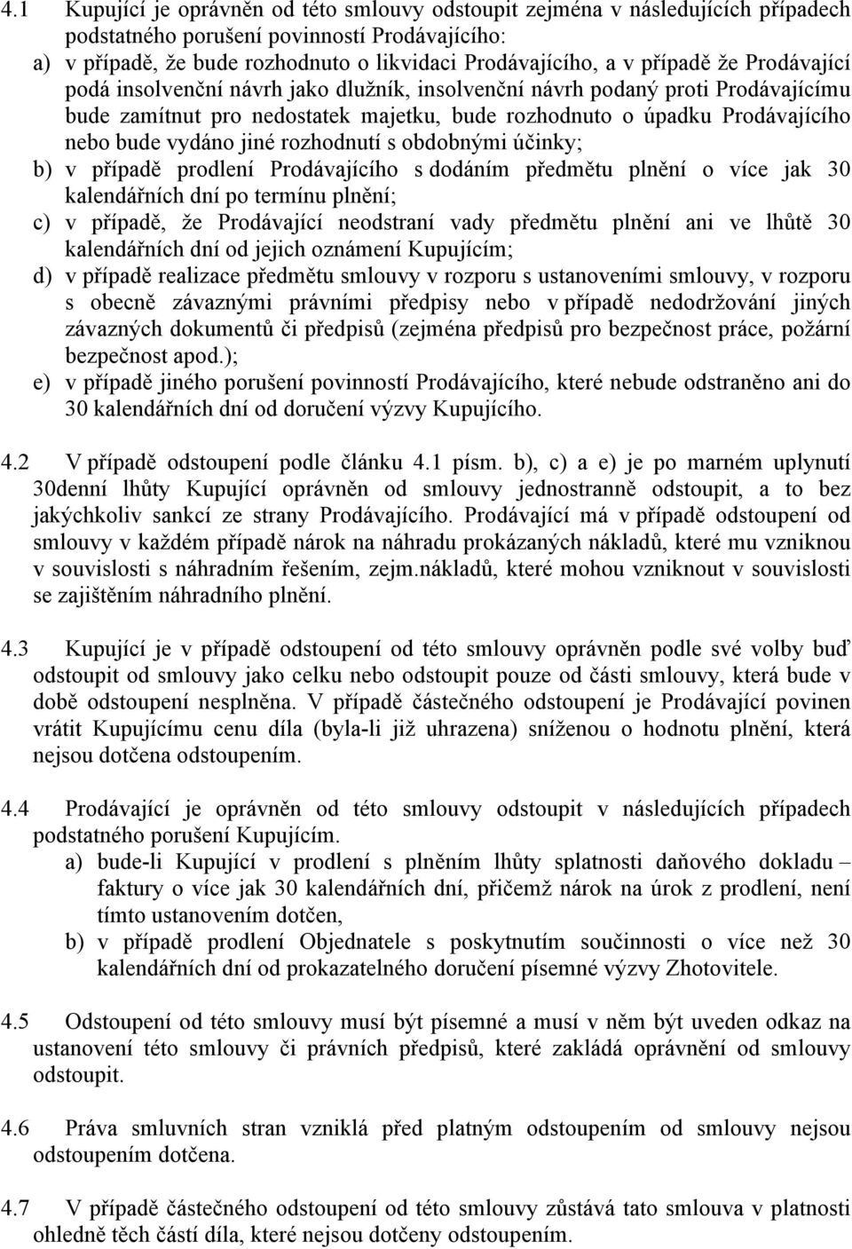 jiné rozhodnutí s obdobnými účinky; b) v případě prodlení Prodávajícího s dodáním předmětu plnění o více jak 30 kalendářních dní po termínu plnění; c) v případě, že Prodávající neodstraní vady