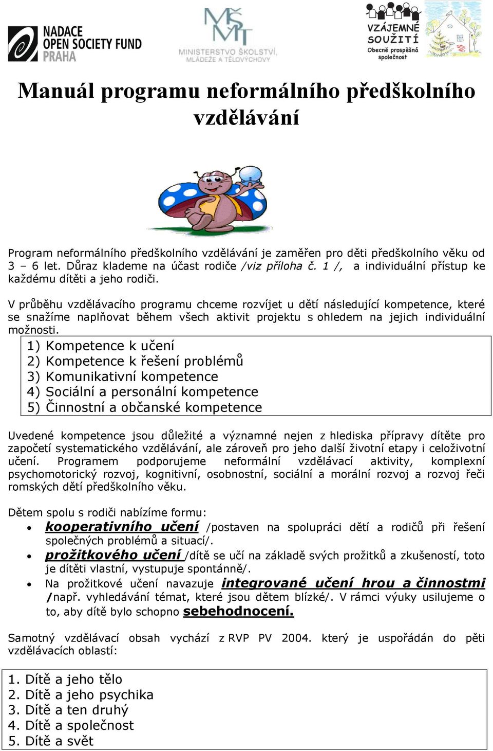 V průběhu vzdělávacího programu chceme rozvíjet u dětí následující kompetence, které se snažíme naplňovat během všech aktivit projektu s ohledem na jejich individuální možnosti.