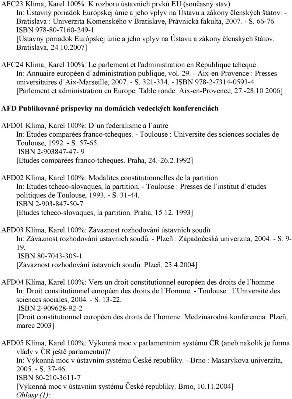 Bratislava, 24.10.2007] AFC24 Klíma, Karel 100%: Le parlement et l'administration en République tcheque In: Annuaire européen d administration publique, vol. 29.
