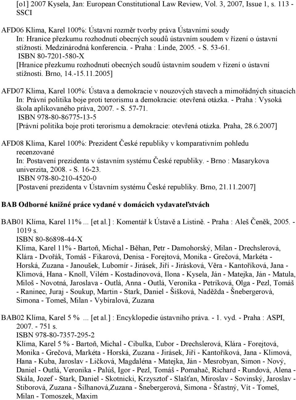 - Praha : Linde, 2005. - S. 53-61. ISBN 80-7201-580-X [Hranice přezkumu rozhodnutí obecných soudů ústavním soudem v řízení o ústavní stížnosti. Brno, 14.-15.11.