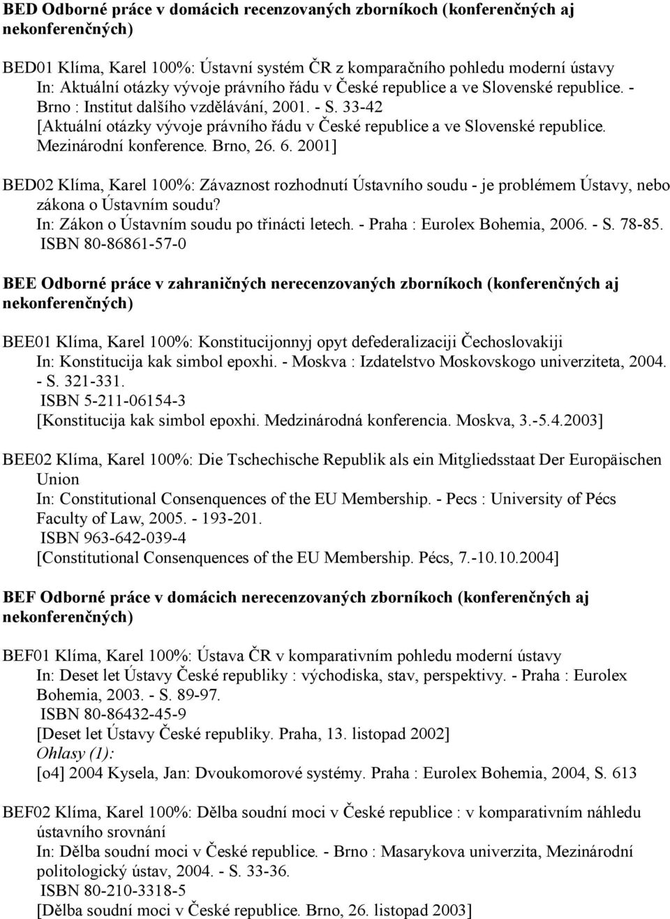 Mezinárodní konference. Brno, 26. 6. 2001] BED02 Klíma, Karel 100%: Závaznost rozhodnutí Ústavního soudu - je problémem Ústavy, nebo zákona o Ústavním soudu?