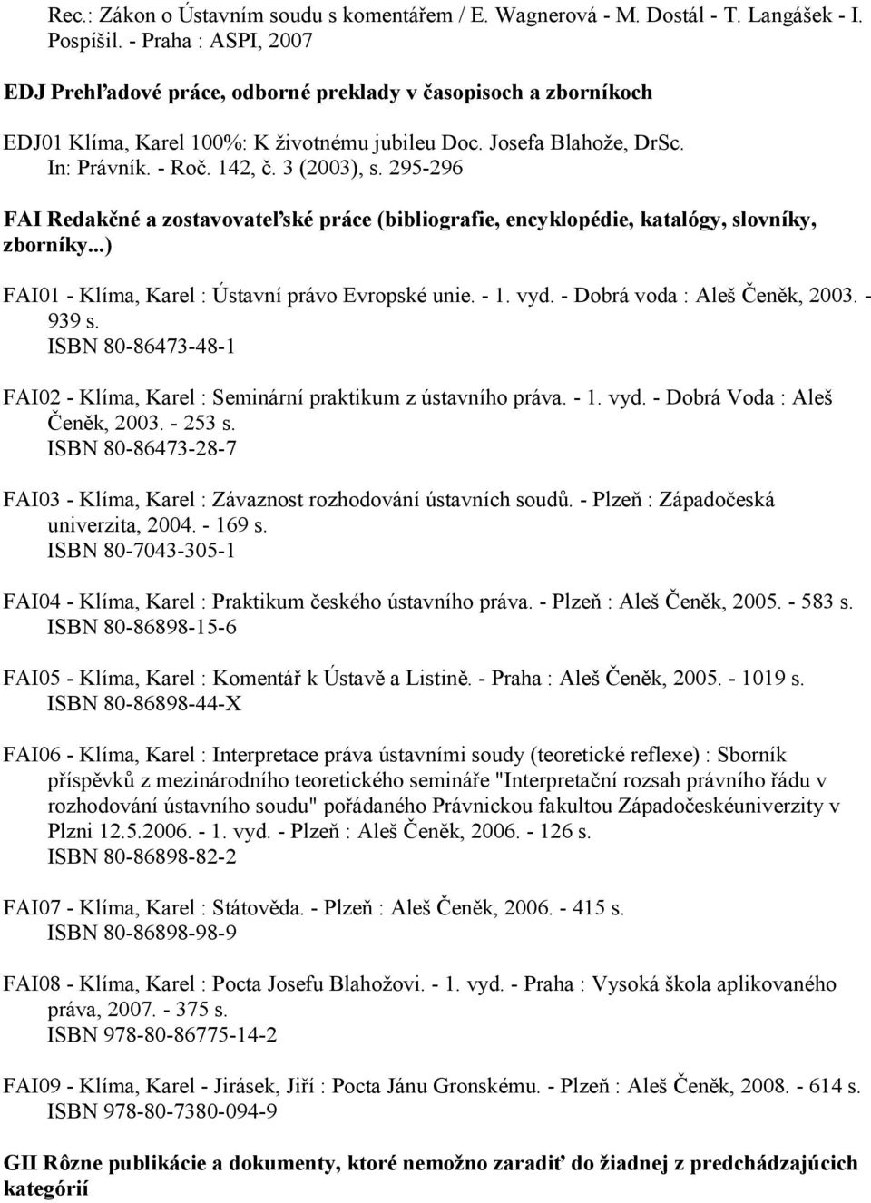 295-296 FAI Redakčné a zostavovateľské práce (bibliografie, encyklopédie, katalógy, slovníky, zborníky...) FAI01 - Klíma, Karel : Ústavní právo Evropské unie. - 1. vyd.