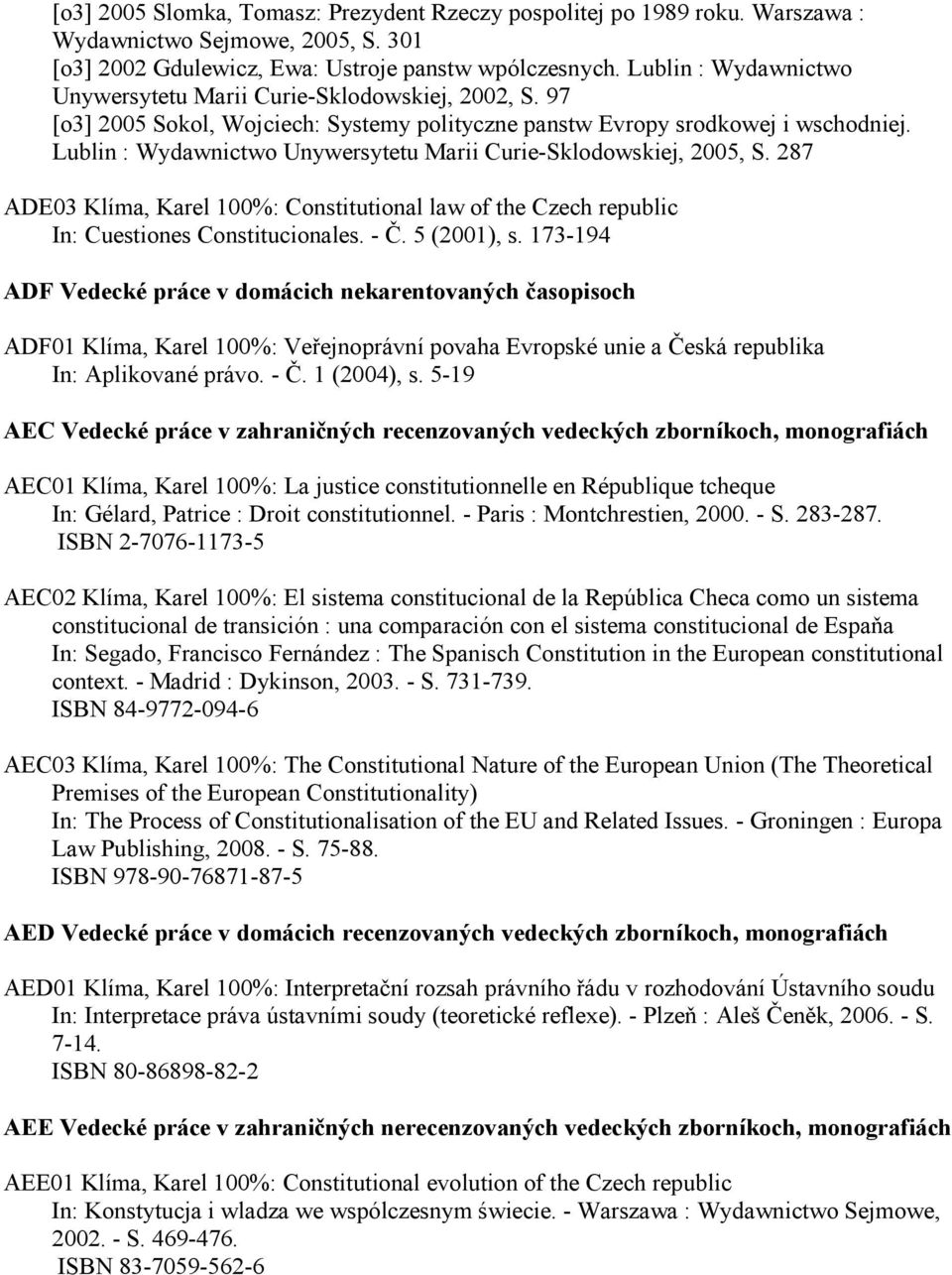 Lublin : Wydawnictwo Unywersytetu Marii Curie-Sklodowskiej, 2005, S. 287 ADE03 Klíma, Karel 100%: Constitutional law of the Czech republic In: Cuestiones Constitucionales. - Č. 5 (2001), s.