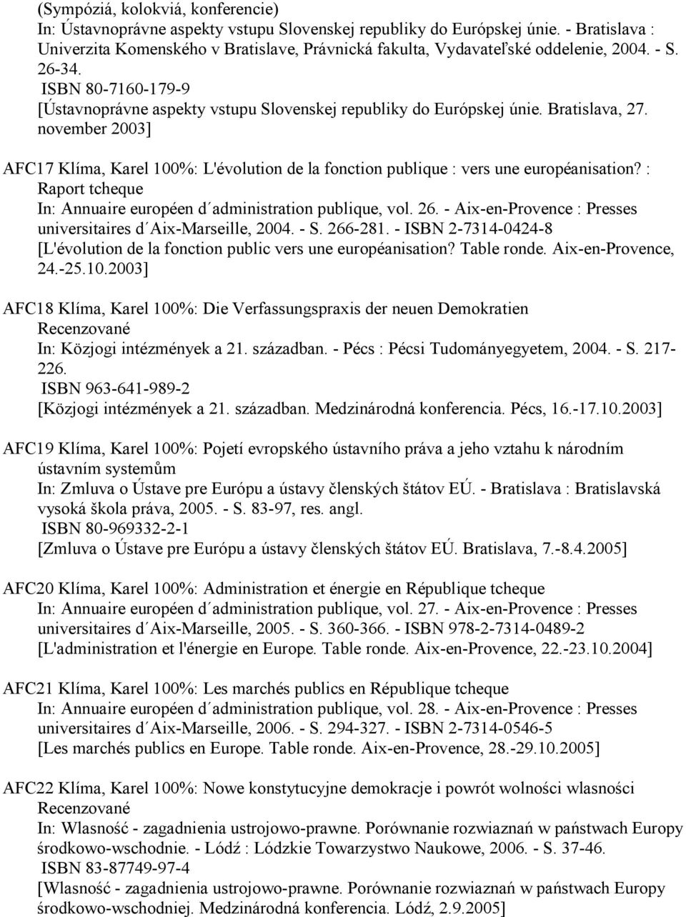 Bratislava, 27. november 2003] AFC17 Klíma, Karel 100%: L'évolution de la fonction publique : vers une européanisation? : Raport tcheque In: Annuaire européen d administration publique, vol. 26.