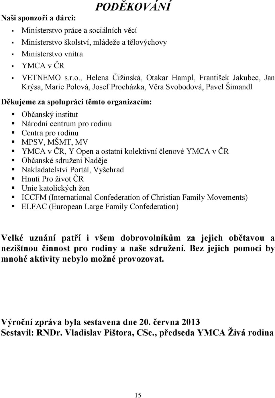 Jakubec, Jan Krýsa, Marie Polová, Josef Procházka, Věra Svobodová, Pavel Šimandl Děkujeme za spolupráci těmto organizacím: Občanský institut Národní centrum pro rodinu Centra pro rodinu MPSV, MŠMT,