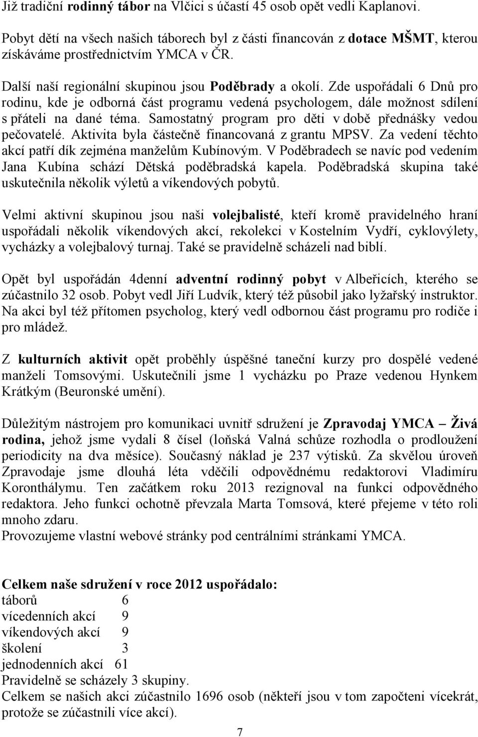 Samostatný program pro děti v době přednášky vedou pečovatelé. Aktivita byla částečně financovaná z grantu MPSV. Za vedení těchto akcí patří dík zejména manželům Kubínovým.