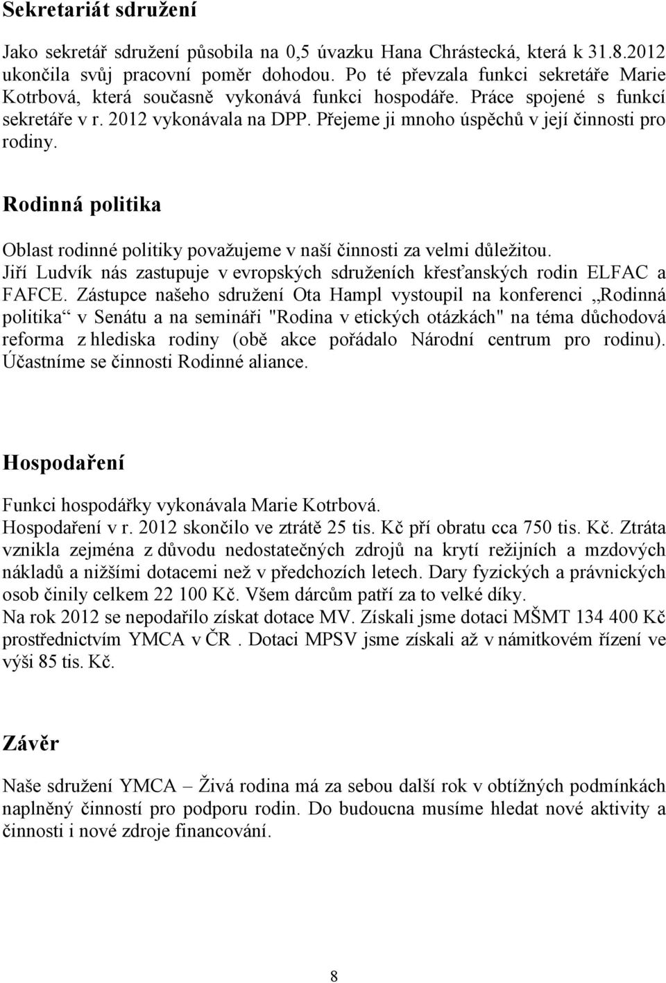 Přejeme ji mnoho úspěchů v její činnosti pro rodiny. Rodinná politika Oblast rodinné politiky považujeme v naší činnosti za velmi důležitou.