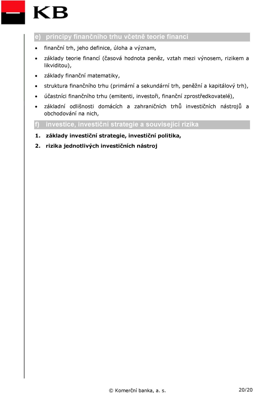 (emitenti, investoři, finanční zprostředkovatelé), základní odlišnosti domácích a zahraničních trhů investičních nástrojů a obchodování na nich, f) investice,