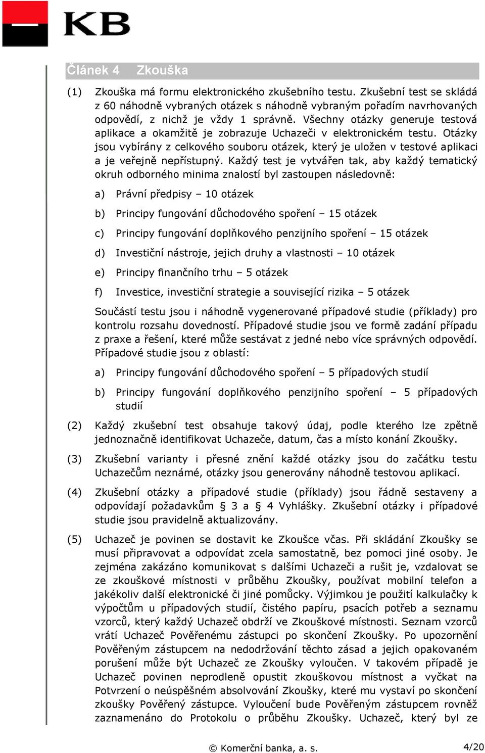 Všechny otázky generuje testová aplikace a okamžitě je zobrazuje Uchazeči v elektronickém testu.