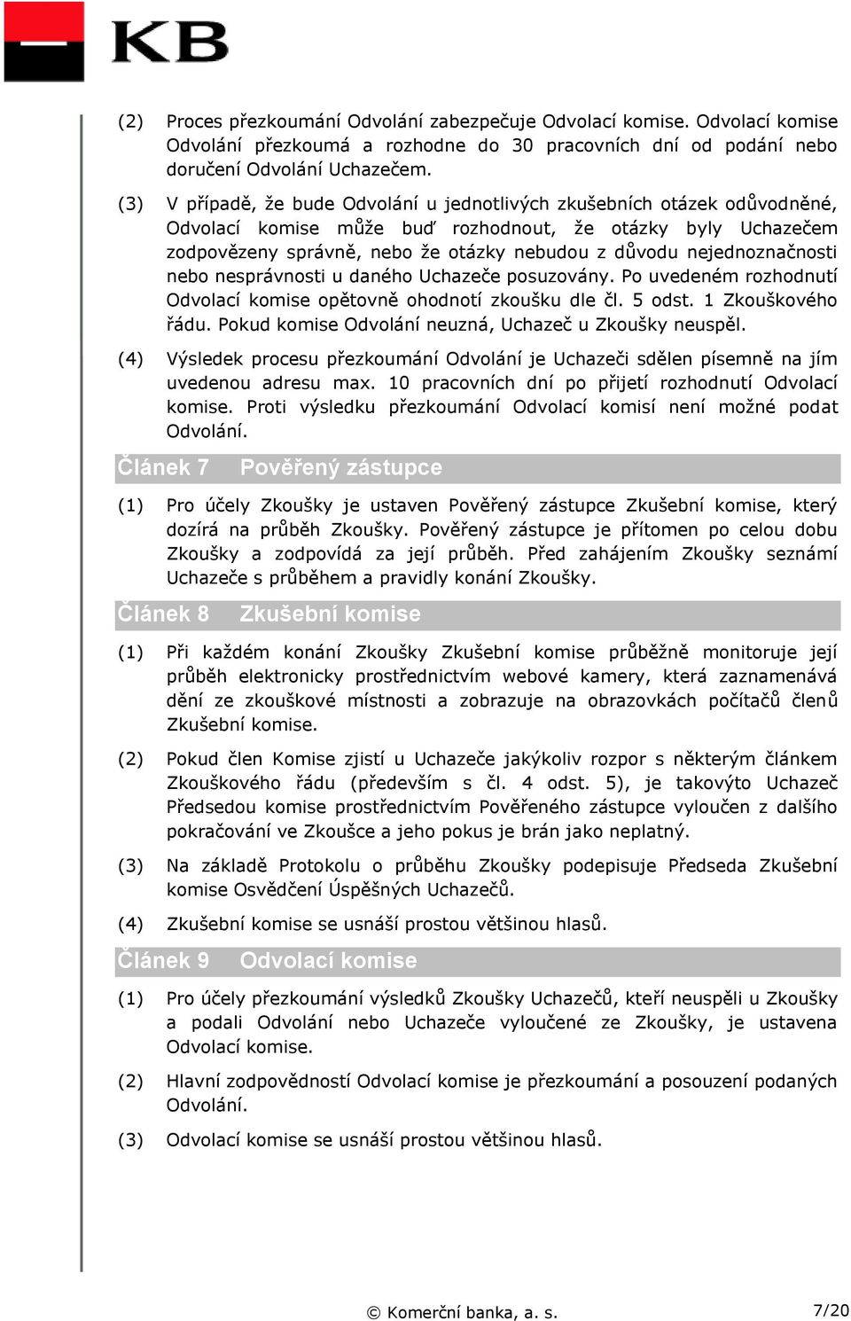 nejednoznačnosti nebo nesprávnosti u daného Uchazeče posuzovány. Po uvedeném rozhodnutí Odvolací komise opětovně ohodnotí zkoušku dle čl. 5 odst. 1 Zkouškového řádu.