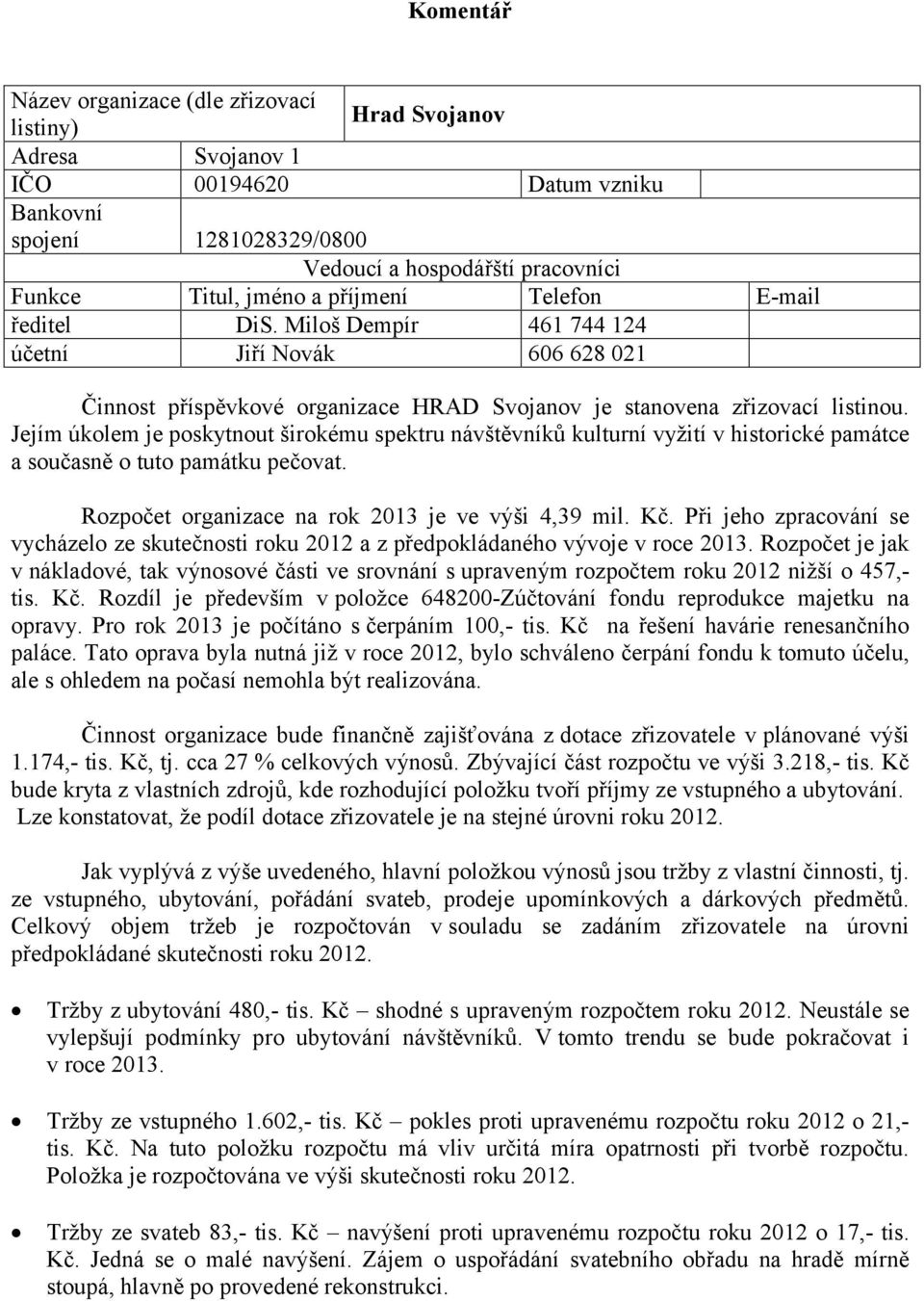 Jejím úkolem je poskytnout širokému spektru návštěvníků kulturní vyžití v historické památce a současně o tuto památku pečovat. Rozpočet organizace na rok 2013 je ve výši 4,39 mil. Kč.