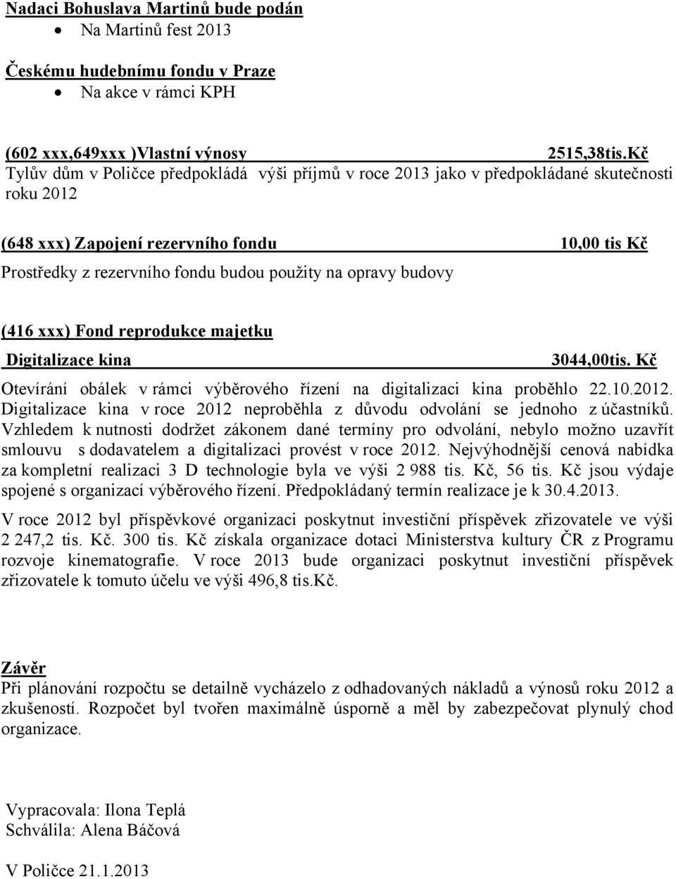 opravy budovy (416 xxx) Fond reprodukce majetku Digitalizace kina 3044,00tis. Kč Otevírání obálek v rámci výběrového řízení na digitalizaci kina proběhlo 22.10.2012.