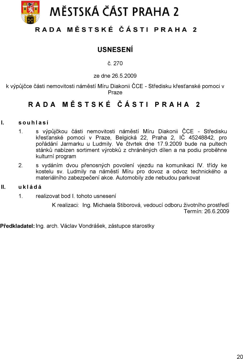 2009 bude na pultech stánků nabízen sortiment výrobků z chráněných dílen a na podiu proběhne kulturní program 2. s vydáním dvou přenosných povolení vjezdu na komunikaci IV. třídy ke kostelu sv.