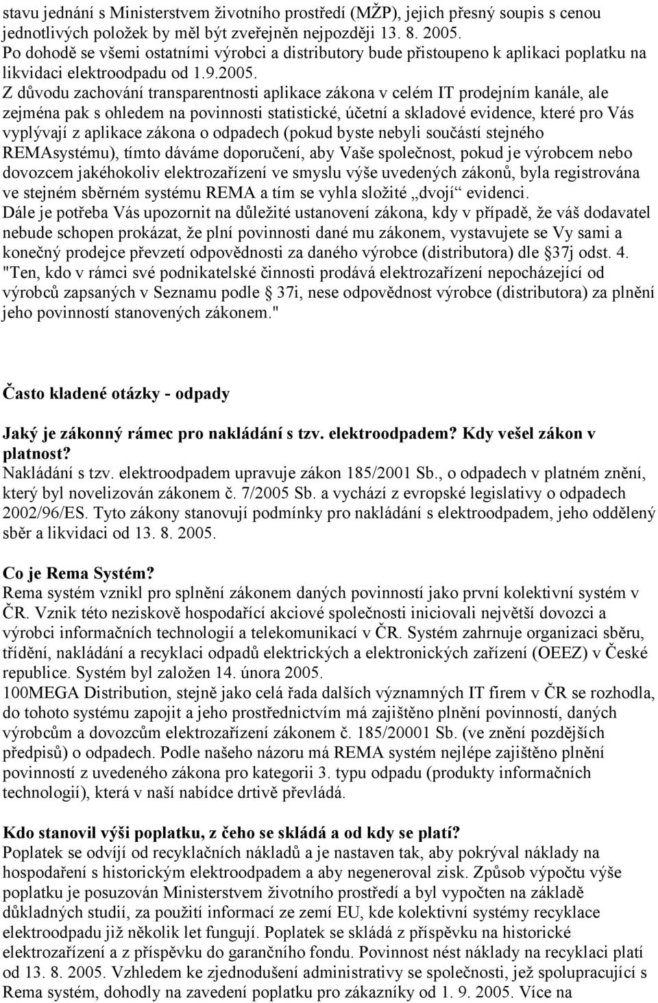 Z důvodu zachování transparentnosti aplikace zákona v celém IT prodejním kanále, ale zejména pak s ohledem na povinnosti statistické, účetní a skladové evidence, které pro Vás vyplývají z aplikace