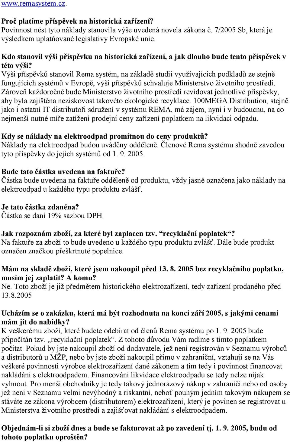 Výši příspěvků stanovil Rema systém, na základě studií využívajících podkladů ze stejně fungujících systémů v Evropě, výši příspěvků schvaluje Ministerstvo životního prostředí.