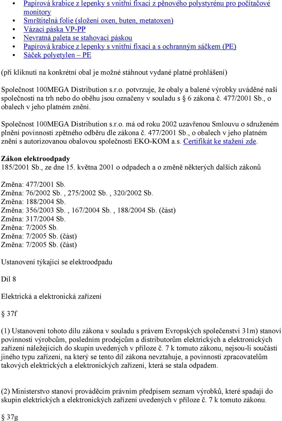 r.o. potvrzuje, že obaly a balené výrobky uváděné naší společností na trh nebo do oběhu jsou označeny v souladu s 6 zákona č. 477/2001 Sb., o obalech v jeho platném znění.