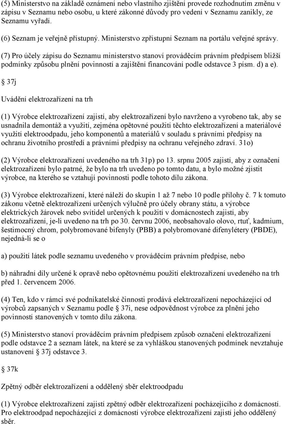 (7) Pro účely zápisu do Seznamu ministerstvo stanoví prováděcím právním předpisem bližší podmínky způsobu plnění povinností a zajištění financování podle odstavce 3 písm. d) a e).