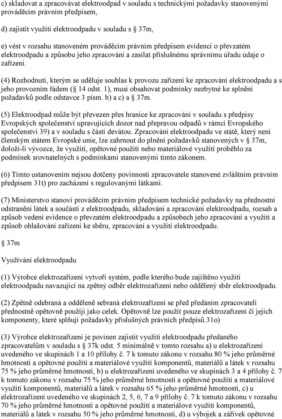 (4) Rozhodnutí, kterým se uděluje souhlas k provozu zařízení ke zpracování elektroodpadu a s jeho provozním řádem ( 14 odst.