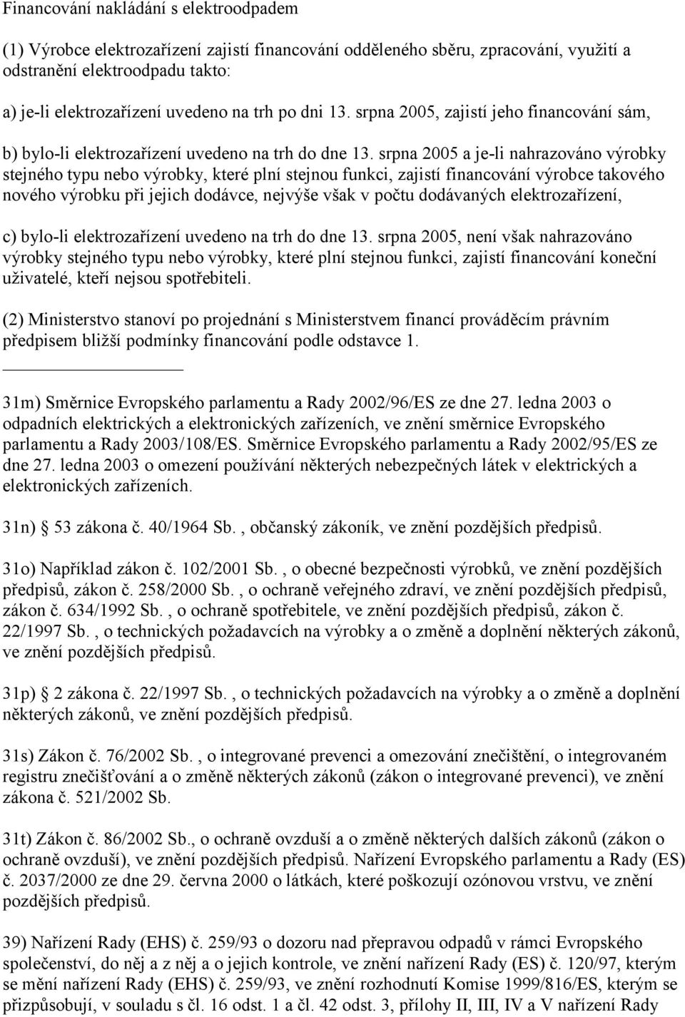 srpna 2005 a je-li nahrazováno výrobky stejného typu nebo výrobky, které plní stejnou funkci, zajistí financování výrobce takového nového výrobku při jejich dodávce, nejvýše však v počtu dodávaných