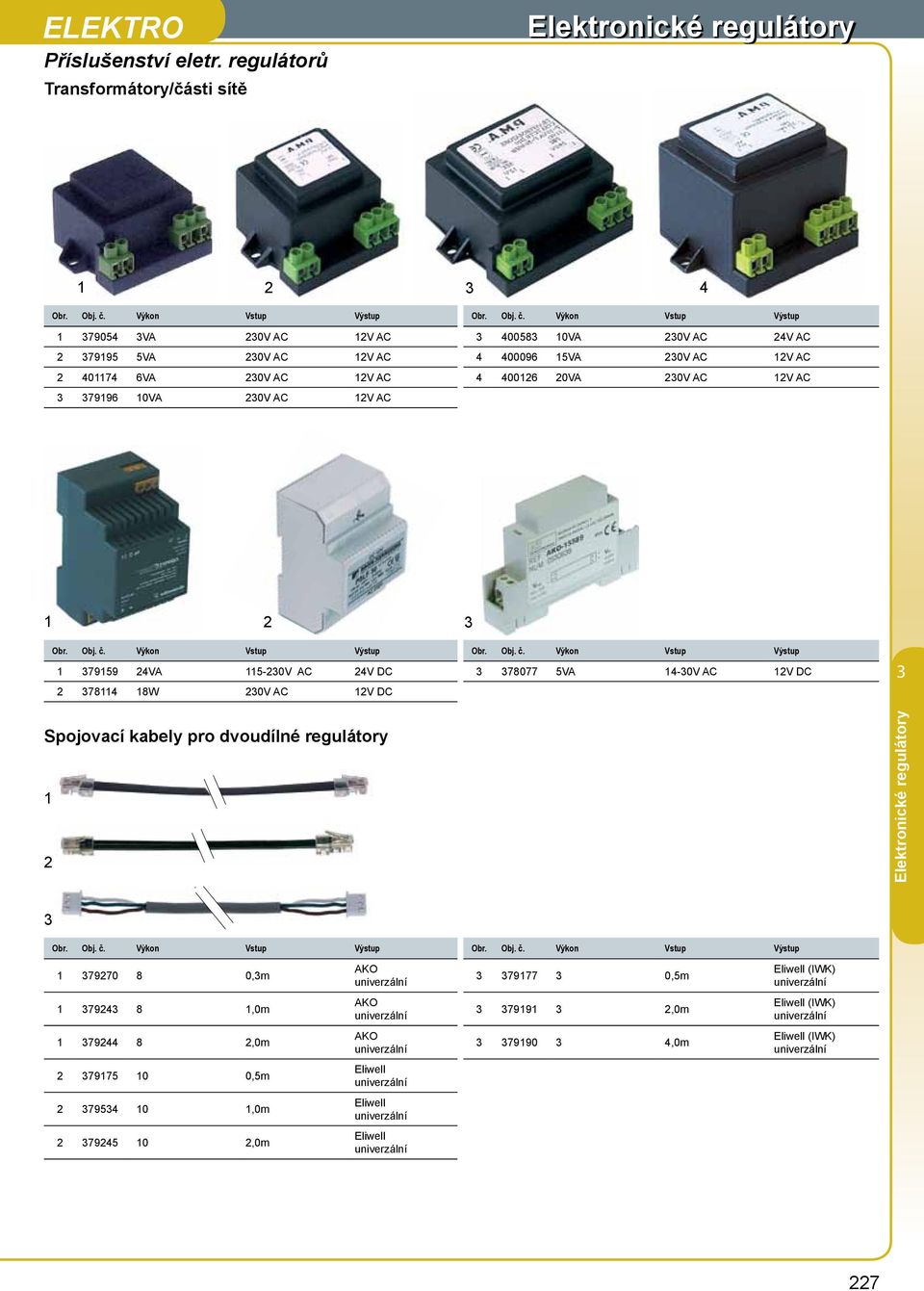 4006 0V 0V C V C 7996 0V 0V C V C Výkon Vstup Výstup Výkon Vstup Výstup 7959 4V 50V C 4V DC 78077 5V 40V C V DC 784 8W 0V C V DC Spojovací kabely pro dvoudílné