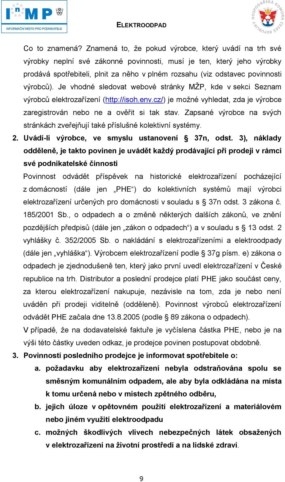 povinnosti výrobců). Je vhodné sledovat webové stránky MŽP, kde v sekci Seznam výrobců elektrozařízení (http://isoh.env.