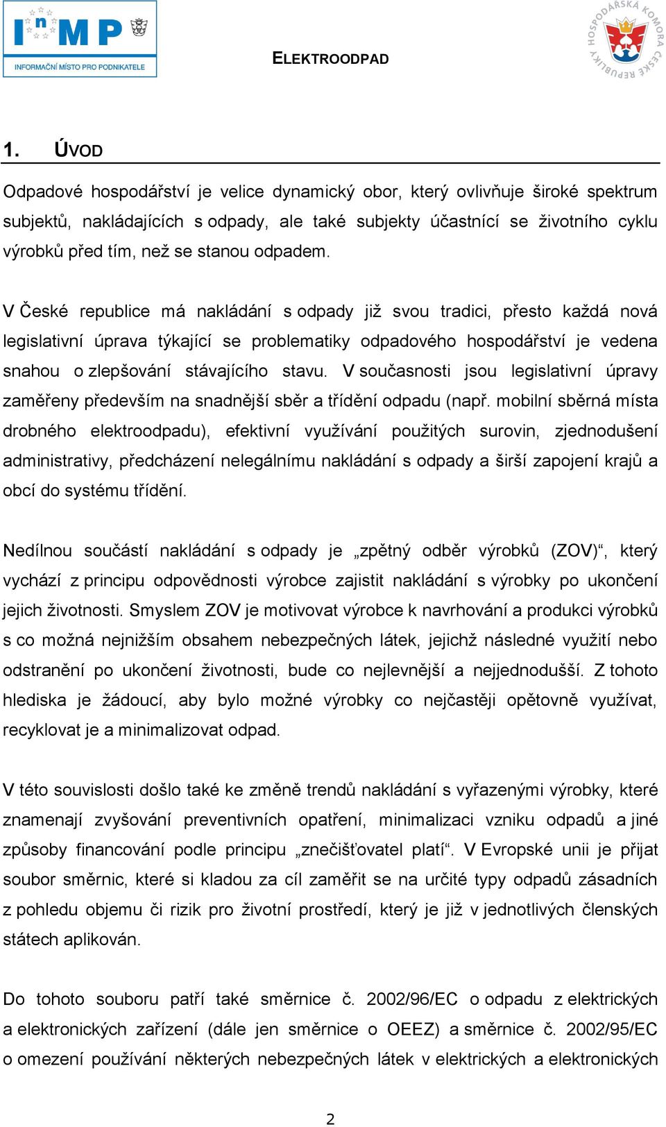 V České republice má nakládání s odpady již svou tradici, přesto každá nová legislativní úprava týkající se problematiky odpadového hospodářství je vedena snahou o zlepšování stávajícího stavu.