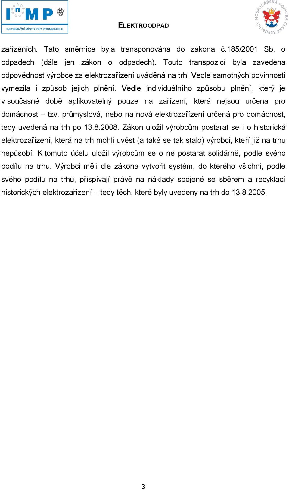 průmyslová, nebo na nová elektrozařízení určená pro domácnost, tedy uvedená na trh po 13.8.2008.