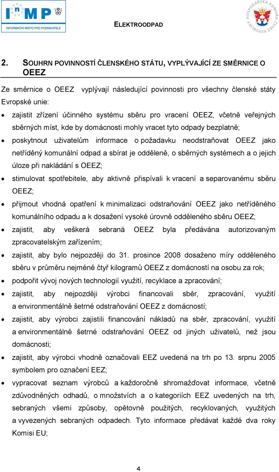 odpad a sbírat je odděleně, o sběrných systémech a o jejich úloze při nakládání s OEEZ; stimulovat spotřebitele, aby aktivně přispívali k vracení a separovanému sběru OEEZ; přijmout vhodná opatření k