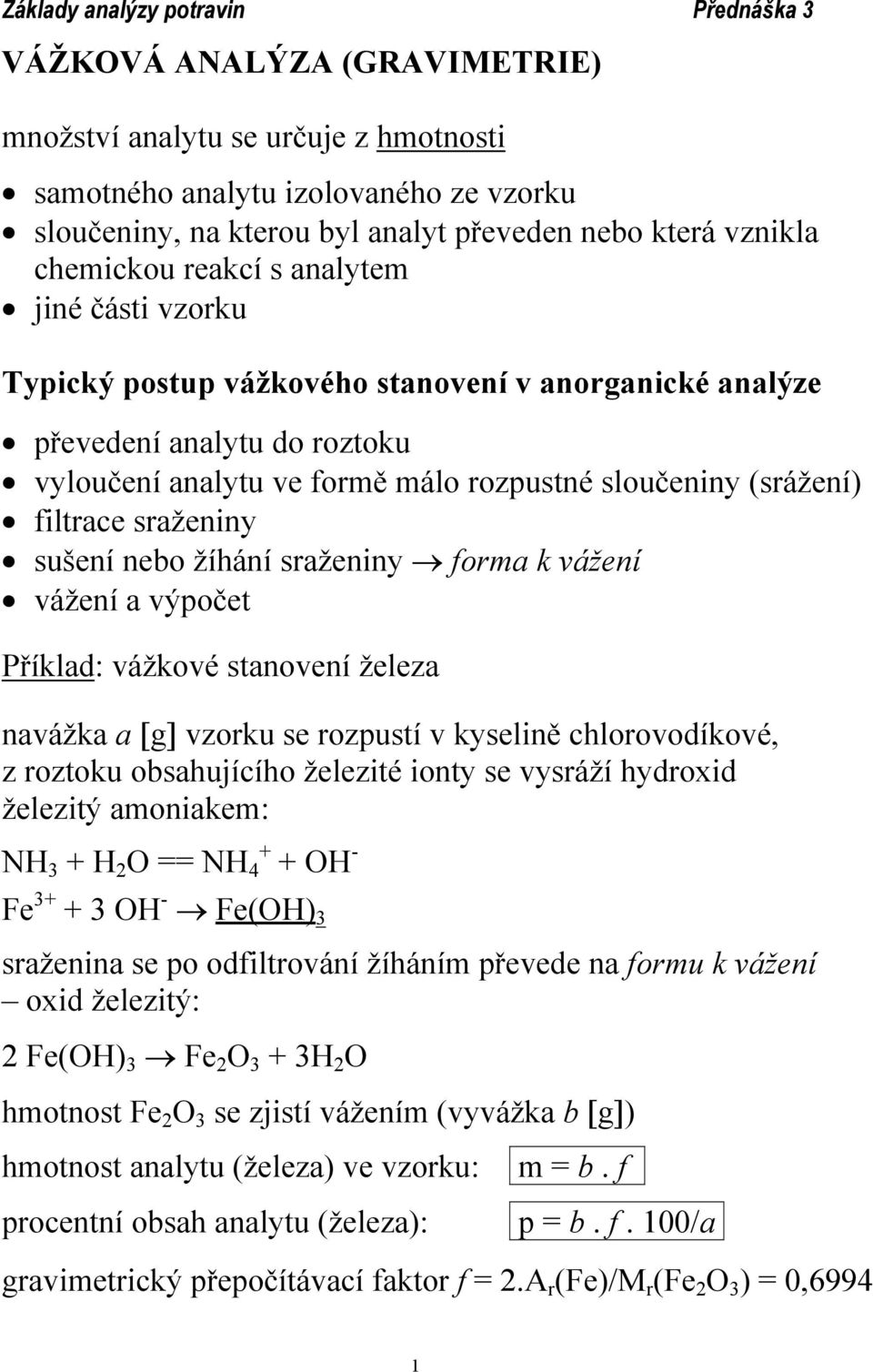 žíhání sraženiny forma k vážení vážení a výpočet Příklad: vážkové stanovení železa navážka a [g] vzorku se rozpustí v kyselině chlorovodíkové, z roztoku obsahujícího železité ionty se vysráží