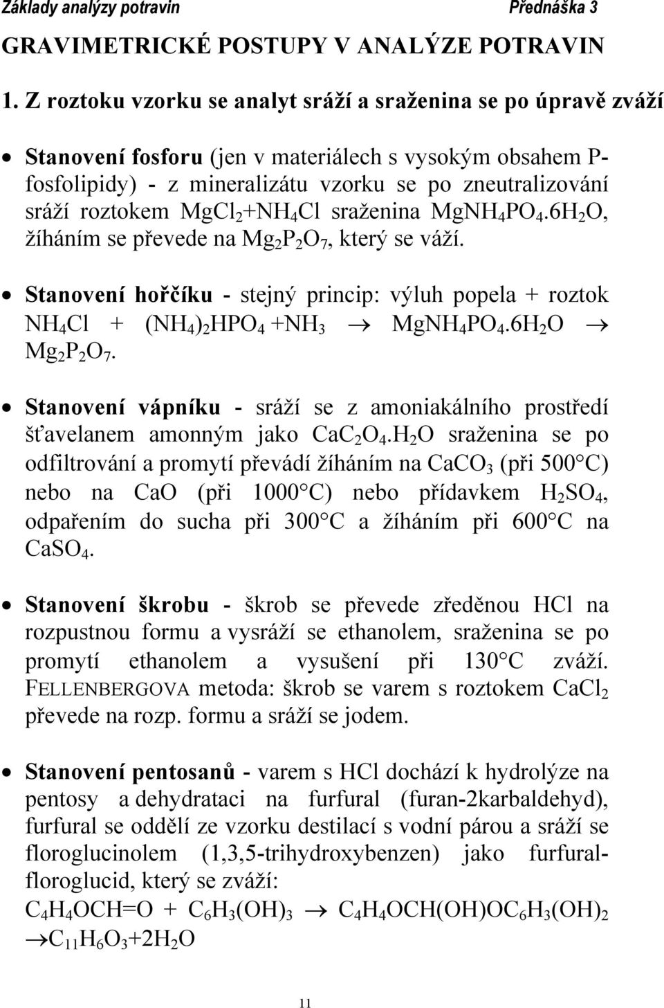 MgCl 2 +NH 4 Cl sraženina MgNH 4 PO 4.6H 2 O, žíháním se převede na Mg 2 P 2 O 7, který se váží. Stanovení hořčíku - stejný princip: výluh popela + roztok NH 4 Cl + (NH 4 ) 2 HPO 4 +NH 3 MgNH 4 PO 4.