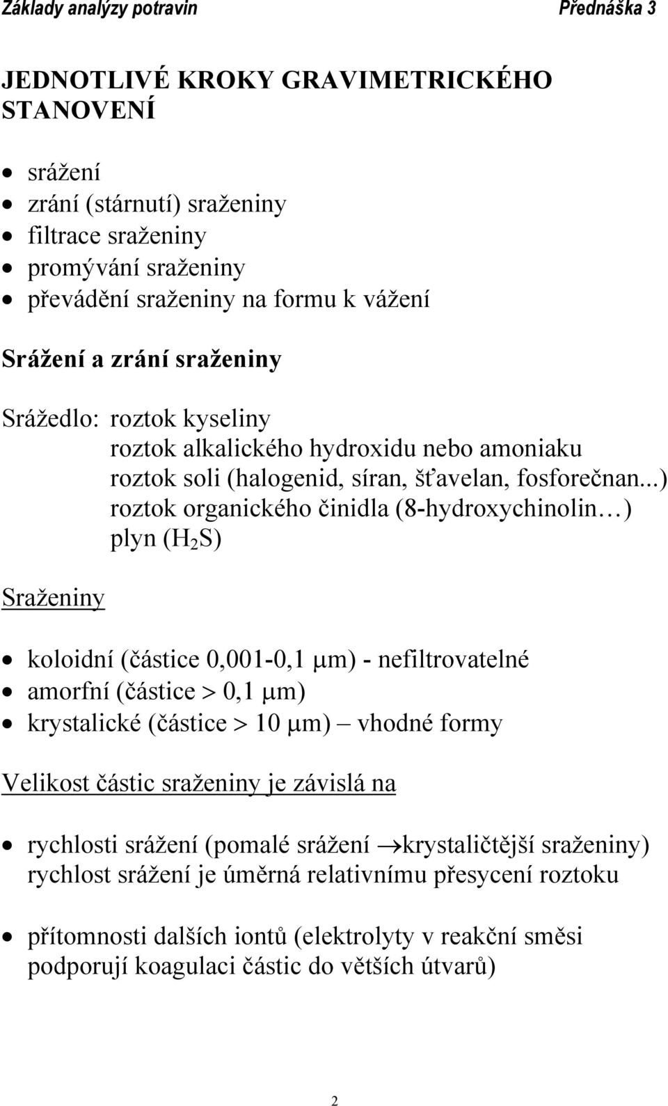 ..) roztok organického činidla (8-hydroxychinolin ) plyn (H 2 S) Sraženiny koloidní (částice 0,001-0,1 µm) - nefiltrovatelné amorfní (částice > 0,1 µm) krystalické (částice > 10 µm) vhodné