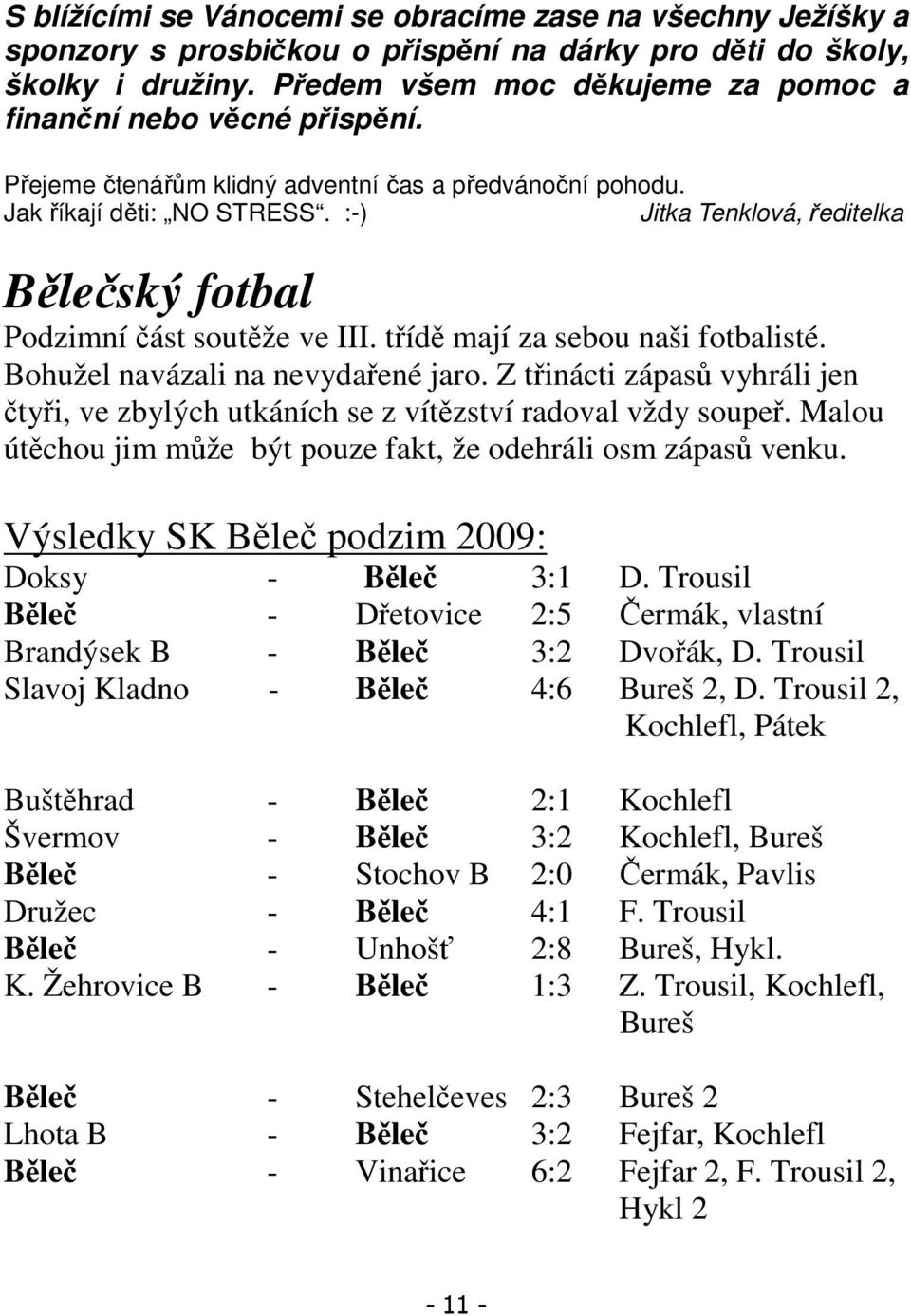 :-) Jitka Tenklová, ředitelka Bělečský fotbal Podzimní část soutěže ve III. třídě mají za sebou naši fotbalisté. Bohužel navázali na nevydařené jaro.