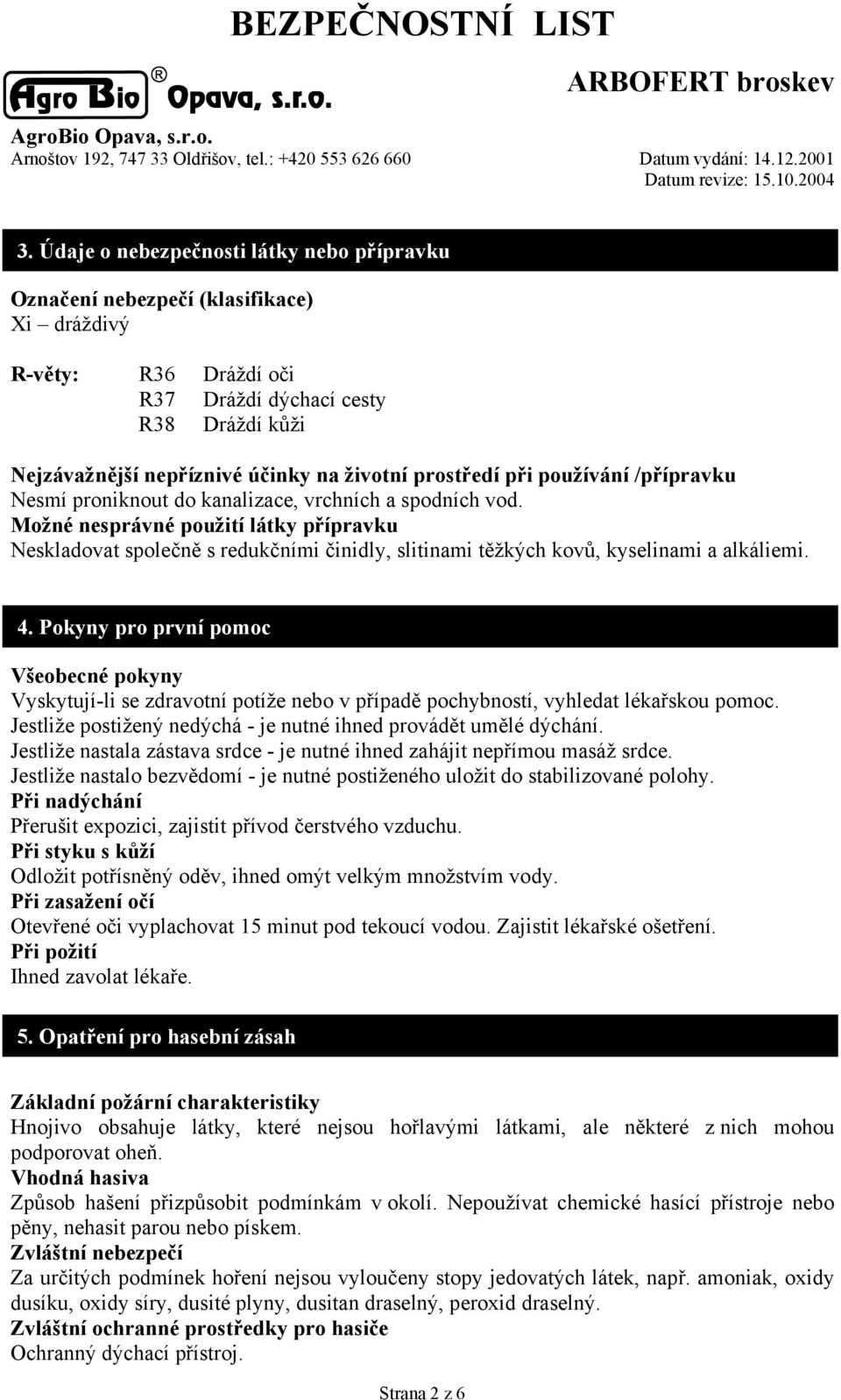 Možné nesprávné použití látky přípravku Neskladovat společně s redukčními činidly, slitinami těžkých kovů, kyselinami a alkáliemi. 4.