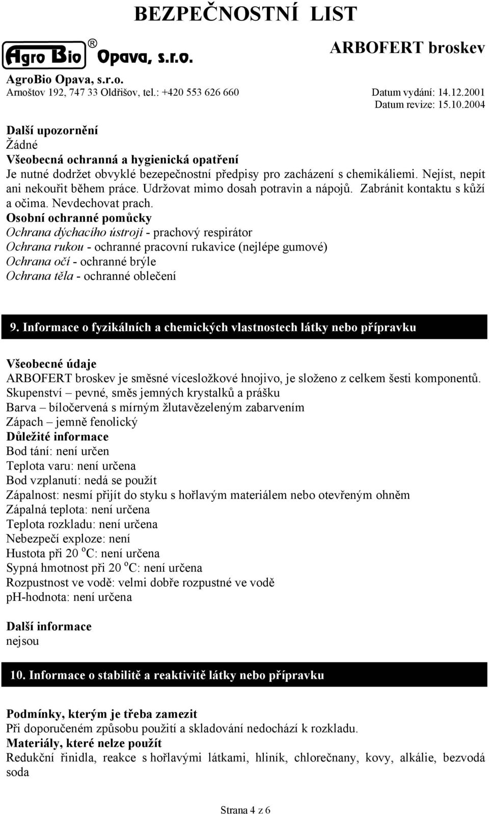 Osobní ochranné pomůcky Ochrana dýchacího ústrojí - prachový respirátor Ochrana rukou - ochranné pracovní rukavice (nejlépe gumové) Ochrana očí - ochranné brýle Ochrana těla - ochranné oblečení 9.