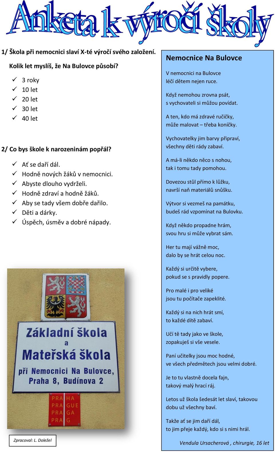 Nemocnice Na Bulovce V nemocnici na Bulovce léčí dětem nejen ruce. Když nemohou zrovna psát, s vychovateli si můžou povídat. A ten, kdo má zdravé ručičky, může malovat třeba koníčky.