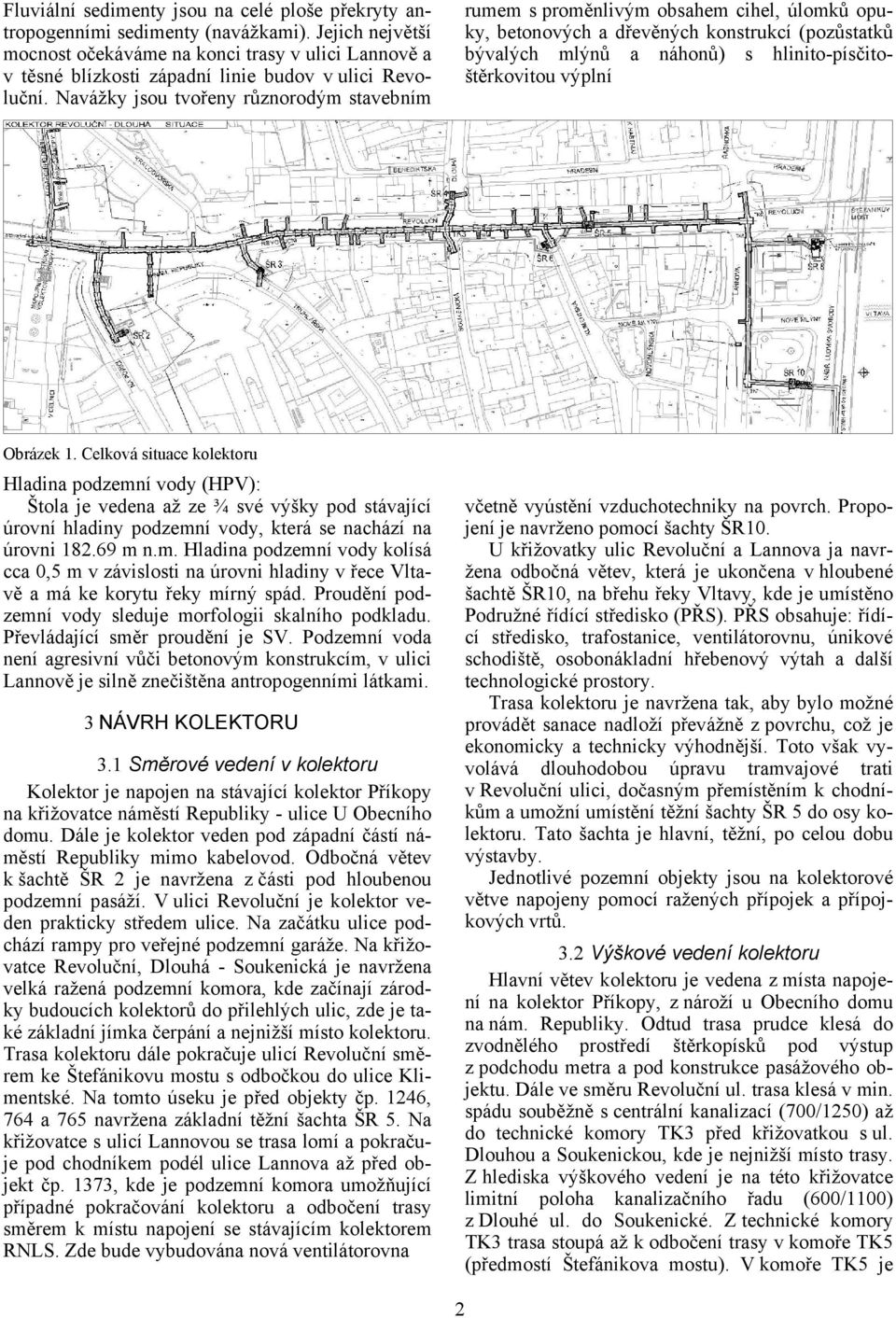 Navážky jsou tvořeny různorodým stavebním rumem s proměnlivým obsahem cihel, úlomků opuky, betonových a dřevěných konstrukcí (pozůstatků bývalých mlýnů a náhonů) s hlinito-písčitoštěrkovitou výplní