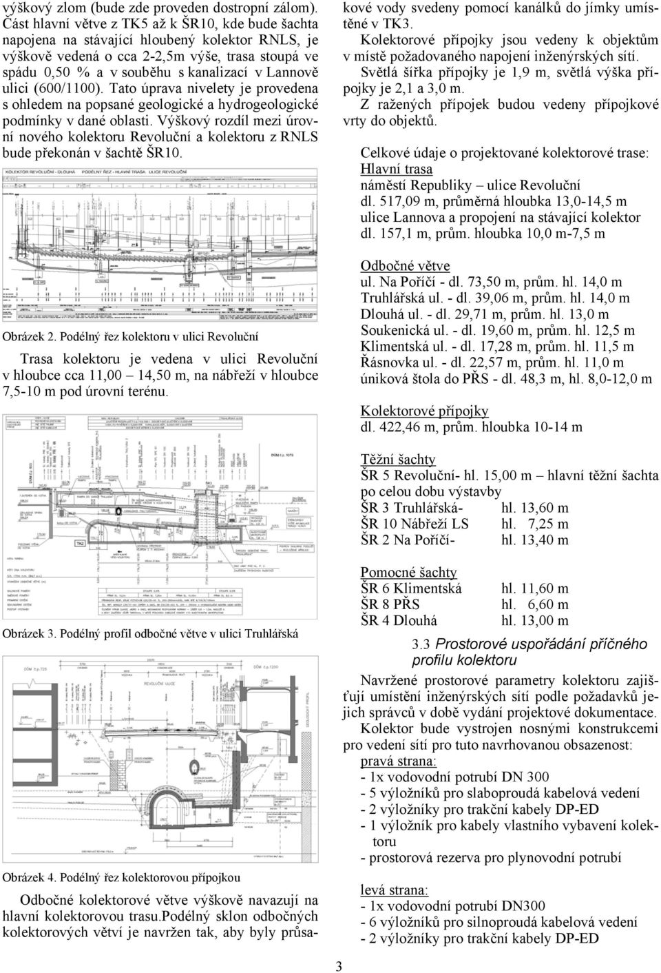 ulici (600/1100). Tato úprava nivelety je provedena s ohledem na popsané geologické a hydrogeologické podmínky v dané oblasti.