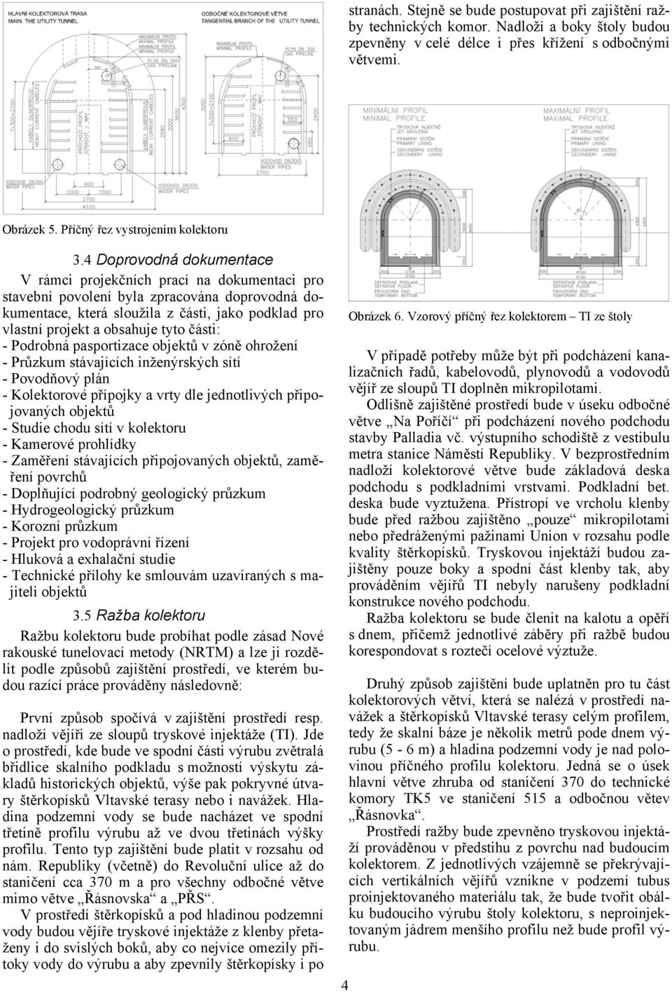 4 Doprovodná dokumentace V rámci projekčních prací na dokumentaci pro stavební povolení byla zpracována doprovodná dokumentace, která sloužila z části, jako podklad pro vlastní projekt a obsahuje