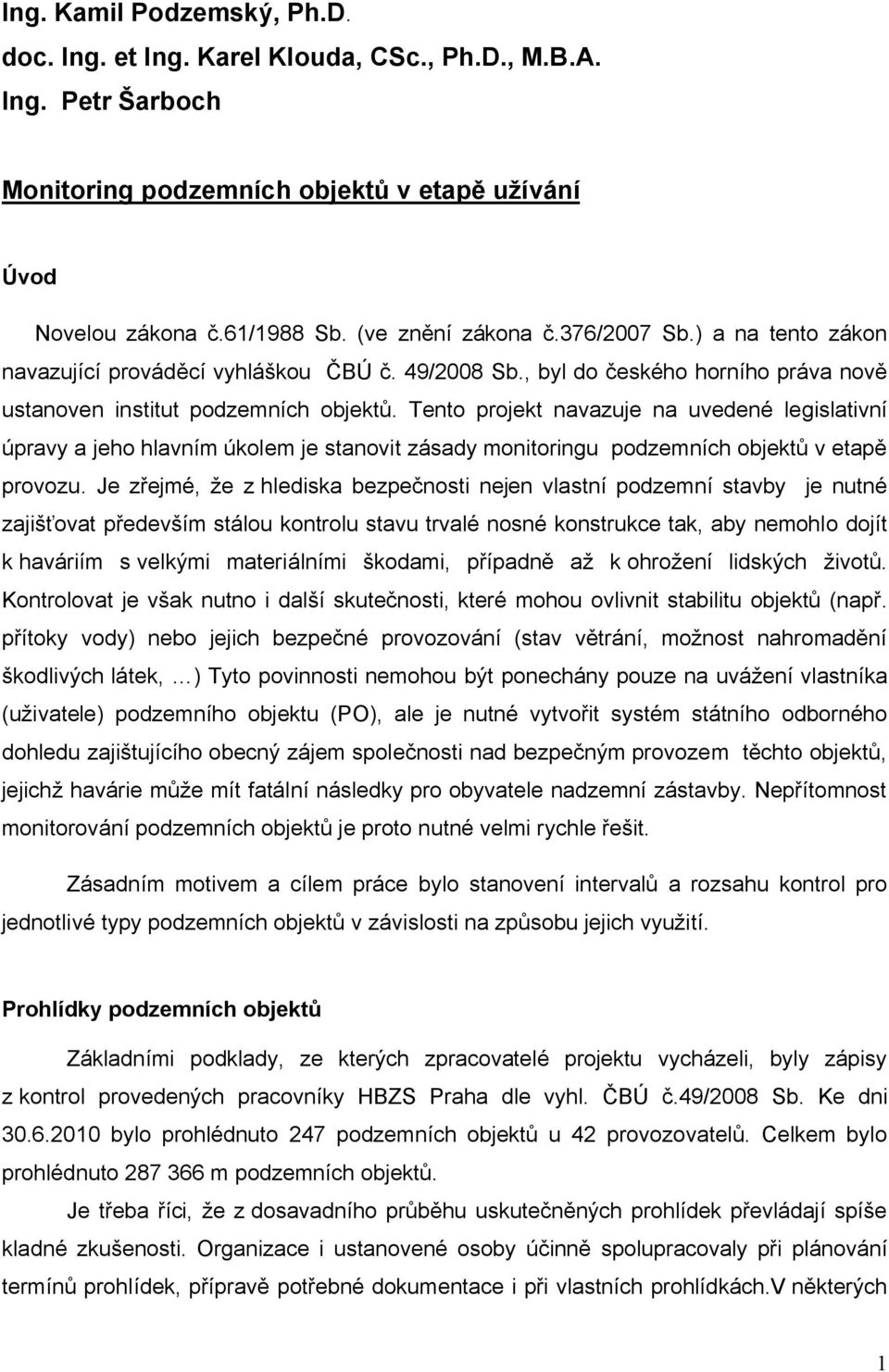 Tento projekt navazuje na uvedené legislativní úpravy a jeho hlavním úkolem je stanovit zásady monitoringu podzemních objektů v etapě provozu.