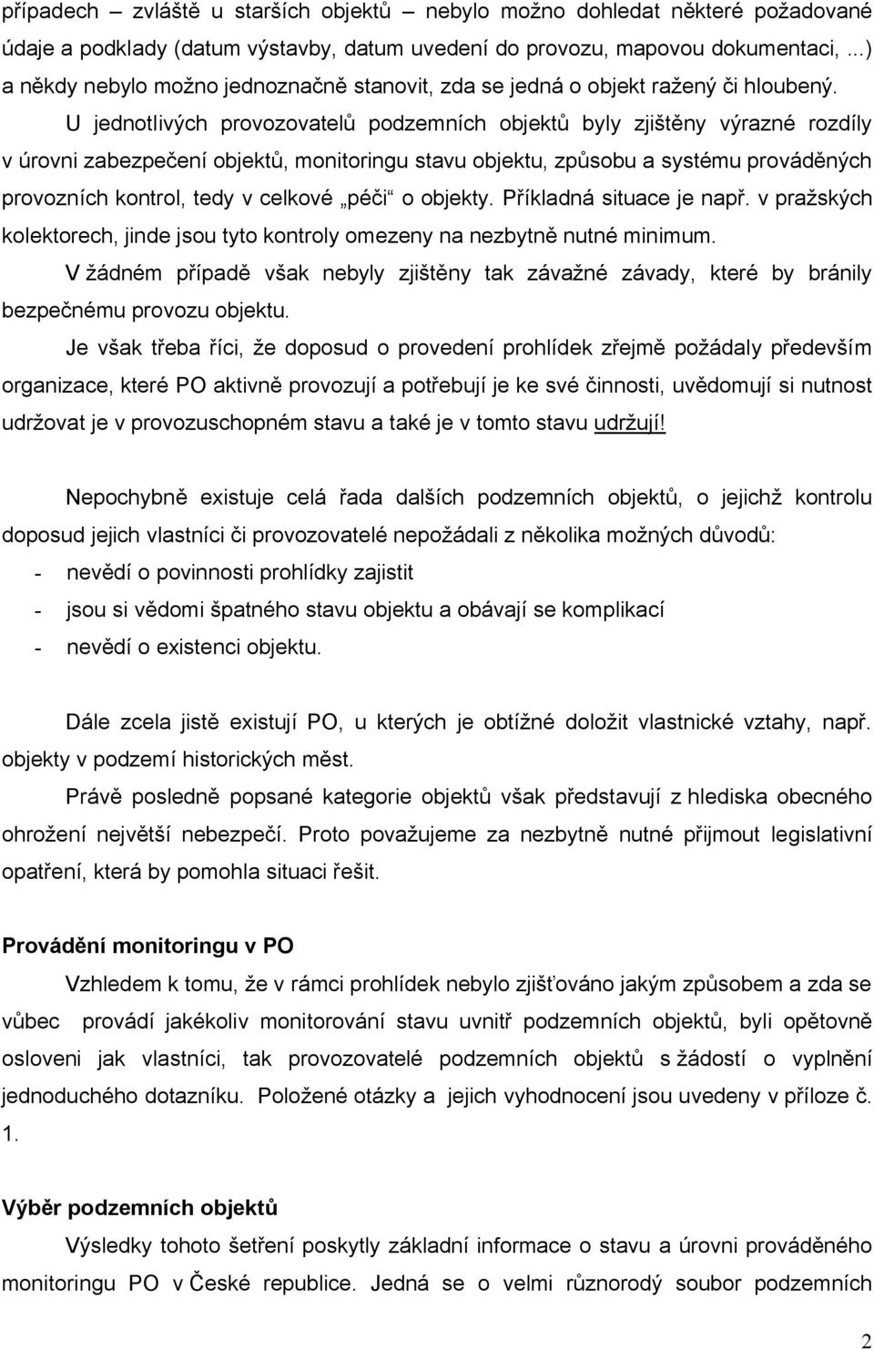 U jednotlivých provozovatelů podzemních objektů byly zjištěny výrazné rozdíly v úrovni zabezpečení objektů, monitoringu stavu objektu, způsobu a systému prováděných provozních kontrol, tedy v celkové