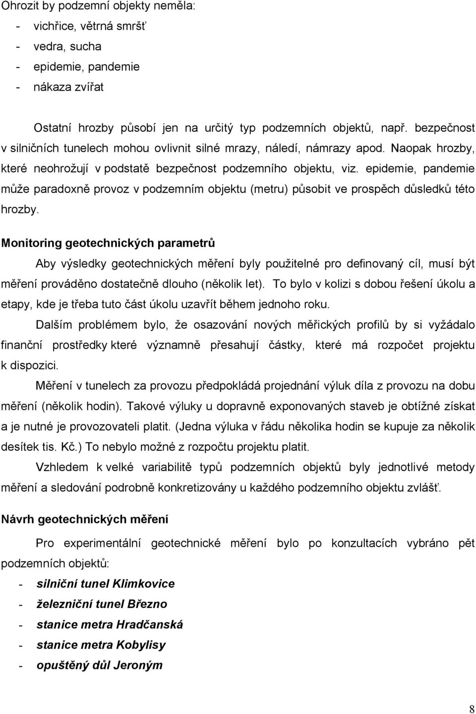 epidemie, pandemie může paradoxně provoz v podzemním objektu (metru) působit ve prospěch důsledků této hrozby.