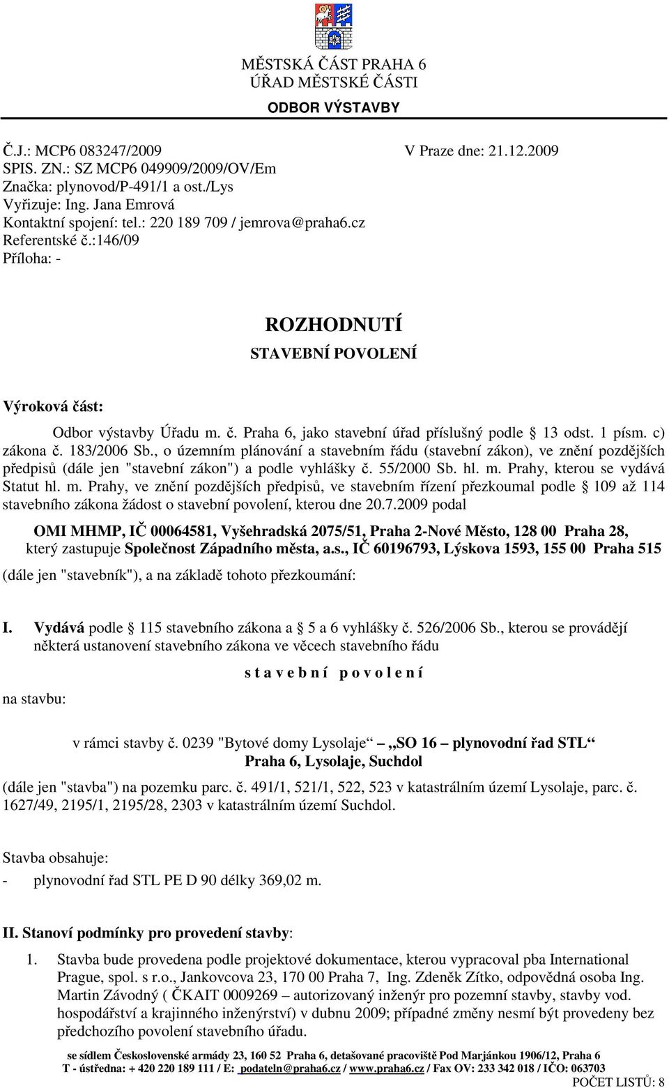 1 písm. c) zákona č. 183/2006 Sb., o územním plánování a stavebním řádu (stavební zákon), ve znění pozdějších předpisů (dále jen "stavební zákon") a podle vyhlášky č. 55/2000 Sb. hl. m.